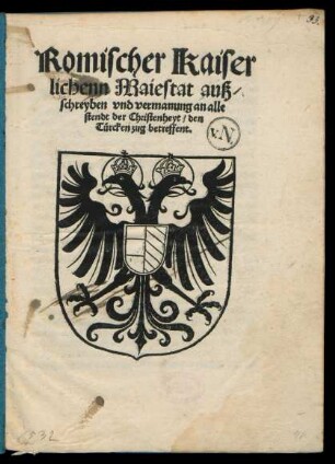 Romischer Kaiser||lichenn Maiestat auß/||schreyben vnd vermanung an alle || stende der Christenheyt/ den || Türcken zug betreffent.||