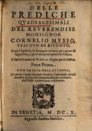 Delle Prediche Quadragesimali ... sopra l'epistole & Euangeli correnti per i giorni di Quaresima : E sopra il cantico della Vergino per li Sabbati, 1. : Con la vita dell auttore