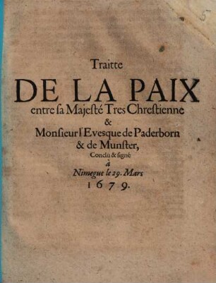 Traitte De La Paix entre sa Majesté Tres Chrestienne & Monsieur l'Evesque de Paderborn & de Munster : Conclu & signé à Nimegue le 29. Mars 1679