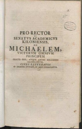 Pro-Rector Et Senatvs Academicvs Kiloniensis, Ad Michaelem, Victorvm Omnivm Principem Grato Ore, Atqve Animo Religioso Celebrandvm, Cives Litteratos Et Amanter Invitant, Et Serio Cohortantvr : [P. P. Kilonii, in ipsis feriis Michaelis ... M DCC XXVI.]
