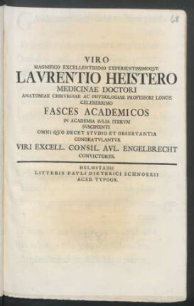 Viro Magnifico Excellentissimo ... Lavrentio Heistero Medicinae Doctori ... Fasces Academicos In Academia Ivlia Itervm Svscipienti Omni Qvo Decet Stvdio Et Observantia