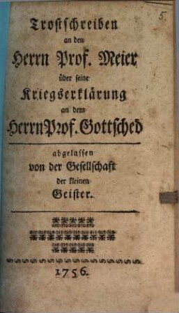 Trostschreiben an den Herrn Prof. Meier über seine Kriegserklärung an den Herrn Professor Gottsched abgelassen