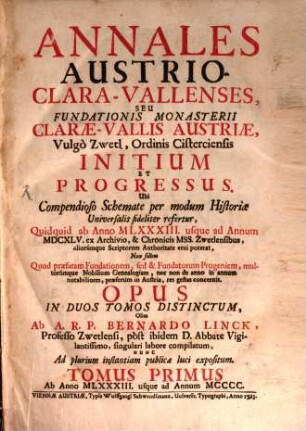 Annales Austrio-Clara-Vallenses, Seu Fundationis Monasterii Clarae-Vallis Austriae, Vulgo Zwetl, Ordinis Cisterciensis Initium Et Progressus : Ubi Compendioso Schematae per modum Historiae Universalis fideliter refertur, Quidquid ab Anno MLXXXIII. usque ad Annum MDCXLV. ex Archivico, & Chronicis Mss. Zwetlensibus, aliorumque Scriptorum Authoritate erui poterat ... ; Opus In Duos Tomos Distinctum, 1. Ab Anno MLXXXIII. usque ad Annum MCCCC