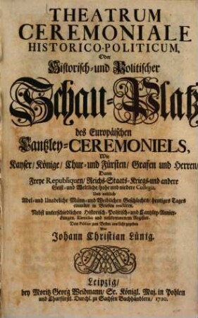 Theatrum ceremoniale historico-politicum, Oder Historisch- und Politischer Schau-Platz des Europäischen Cantzley-Ceremoniels ...