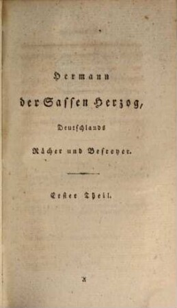 Hermann der Sassen Herzog, Deutschlands Rächer und Befreyer : Ein romant. Bild altdeutscher Freyheit u. National-Größe ; In 2 Theilen. 1. (1804). - XXXII, 544 S.