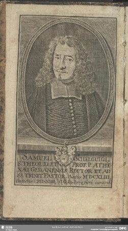 Samuel Schelguigi, S. Theolo. D. Et Prof. P. Athenaei Gedanensis Rector Et Ad SS. Trinit. Pastor. Natus MDCXLIII. Depictus. MDCCIII. C. G. Ludwig fieri curavit