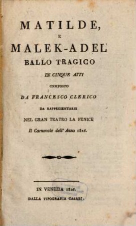 Matilde, e Malek-Adel : ballo tragico in cinque atti ; da rappresentarsi nel Gran Teatro La Fenice il carnovale dell'anno 1826