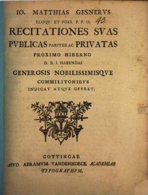 Io. Matthias Gesnerus, eloqu. et poes. P. P. O., recitationes suas publicas pariter ac privatas ... commilitonibus indicat atque offert