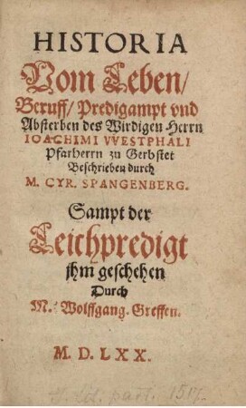 Historia Vom Leben, Beruff, Predigampt vnd Absterben des Wirdigen Herrn Ioachimi VVestphali Pfarhern zu Gerbstet
