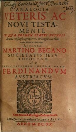 Analogia Veteris Ac Novi Testamenti : In Qva Primvm Statvs Veteris, deinde consensus, proportio, et conspiratio illius cum nouo explicatur