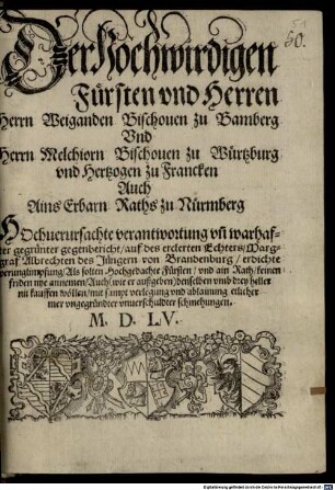 Der hochwirdigen Fürsten vnd Herren Herrn Weiganden Bischouen zu Bamberg Vnd Herrn Melchiorn Bischouen zu Würtzburg vnd Hertzogen zu Francken Auch Ains Erbarn Raths zu Nürmberg Hochuerursachte verantwortung vn[d] warhafter gegrünter gegenbericht, auf des erclerten Echters, Marggraf Albrechten des Jüngern von Brandenburg, erdichte verunglimpfung ...