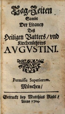 Tag-Zeiten Sambt Der Litaney Deß Heiligen Vatters, vnd Kirchenlehrers Avgvstini