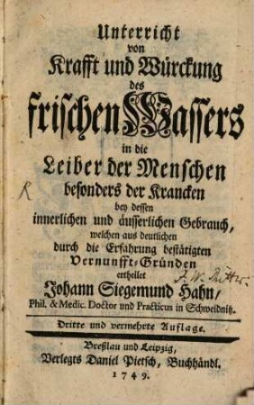 Unterricht von Krafft und Würckung des frischen Wassers in die Leiber der Menschen besonders der Krancken bey dessen innerlichen und äusserlichen Gebrauch
