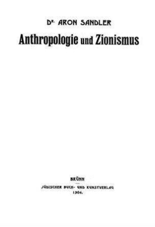 Anthropologie und Zionismus : ein populär-wissenschaftl. Vortr. / von Aron Sandler