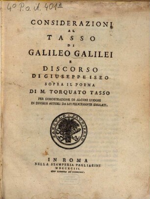 Considerazioni al Tasso di Galileo Galilei : E discorso di Giuseppe Iseo sopra il poema di M. Torquato Tasso ; Per dimostrazione di alcuni luoghi in diversi autori da lui felicemente emulati