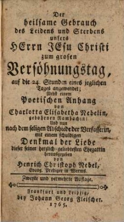 Der heilsame Gebrauch des Leidens und Sterbens unsers Herrn Jesu Christi zum grosen Versöhnungstag, auf die 24. Stunden eines jeglichen Tages angewendet : Nebst einem Poetischen Anhang