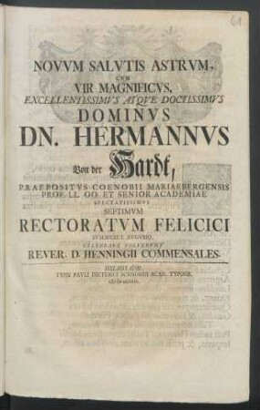 Novvm Salvtis Astrvm, Cvm Vir Magnificvs ... Dominvs Dn. Hermannvs Von der Hardt, Præpositvs Coenobii Mariaebergensis Prof. LL. OO. Et Senior Academiae Spectatissimvs Septimvm Rectoratvm Felicici Svsciperet Avgvrio