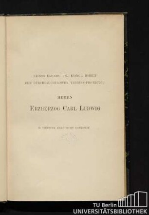 Seiner kaiserl. und königl. Hoheit dem durchlauchtigsten Vereins-Protector Herrn Erzherzog Carl Ludwig in tiefster Ehrfurcht gewidmet.