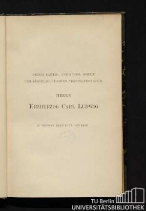 Seiner kaiserl. und königl. Hoheit dem durchlauchtigsten Vereins-Protector Herrn Erzherzog Carl Ludwig in tiefster Ehrfurcht gewidmet.