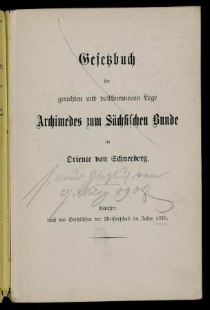 Gesetzbuch der gerechten und vollkommenen Loge Archimedes zum Sächsischen Bunde im Oriente von Schneeberg : Redigiert nach den Beschlüssen der Meisterschaft im Jahre 1876