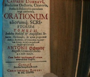 Casparis Dornavi Medicinae Doctoris ... Orationum aliorumq[ue] Scriptorum Tomus ..., 2
