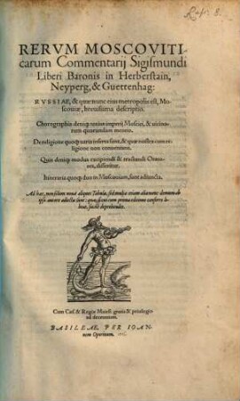 Rervm Moscoviticarum Commentarij Sigismundi Liberi Baronis in Heberstain, Neyperg & Guettenhag : Russiae ... descriptio, chorographia ... totius imperii Moscici ..., de religione quoque varia inserta sunt ; quis ... modus excipiendi ... oratores, disseritur ; itineraria quoque duo in Moscoviam sunt adiuncta ...