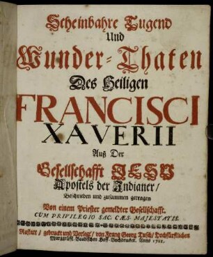 Scheinbahre Tugend Und Wunder-Thaten Des Heiligen Francisci Xaverii Auß Der Gesellschafft Jesu Apostels der Indianer
