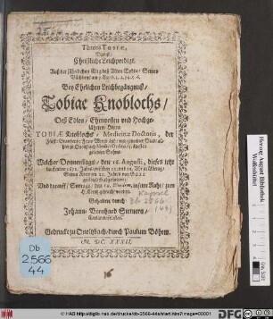 Threni Tobiae, Das ist: Christliche Leichpredigt. Auß der sähnlichen Klag deß Alten Tobiae/ Seines Büchleins am 3. Cap. v. 1. 2. 3. 4. 5. 6. : Bey Chrlichen Leichbegängnuß/ Tobiae Knoblochs/ Deß ... Tobiae Knoblochs ... zu Onoltzbach Medici Ordinarii, ältesten geliebten Sohns. Welcher Donnerstags/ den 16. Augusti ... 1632. Jahrs ... von Gott gnädiglich abgefordert/ Und darauff/ Sontags/ den 19. Eiusdem, in seine Ruhe/ zum H. Creutz gebracht worden