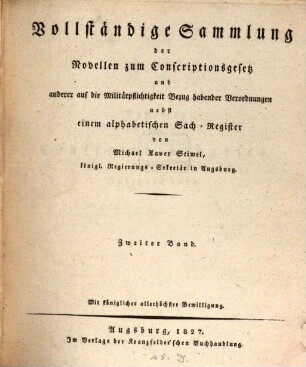 Vollständige Sammlung der Novellen zum Conscriptionsgesetz und anderer auf die Militärpflichtigkeit Bezug habender Verordnungen. [2], 1822/27