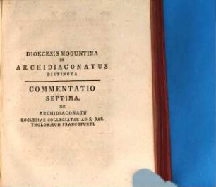 Commentatio Septima De Archidiaconatu Ecclesiae Collegiatae Ad S. Bartholomaeum Francofurti E Documentis Originalibus Et Authenticis Eruta