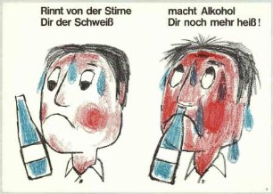 Rinnt von der Stirne Dir der Schweiß, macht Alkohol Dir noch mehr heiß!