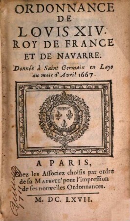 Ordonnance de Louis XIV ... donnée a Saint Germain en Laye au mois d'Avril 1667