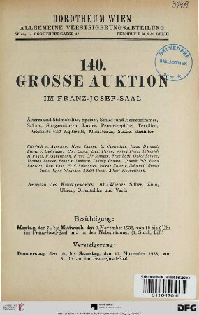 Nr. 140: Grosse Auktion / Dorotheum, Wien, Allgemeine Versteigerungsabteilung: im Kaiser-Franz-Josef-Saal: Älteres und Stilmobiliar, Speise-, Schlaf- und Herrenzimmer, Salons, Sitzgarnituren, Luster, Perserteppiche, Textilien, Gemälde und Aquarelle, Miniaturen, Stiche ... : Arbeiten des Kunstgewerbes, Alt-Wiener Silber, Zinn, Uhren, Orientalika und Varia ; Versteigerung: Donnerstag, den 10., bis Samstag, den 12. November 1938