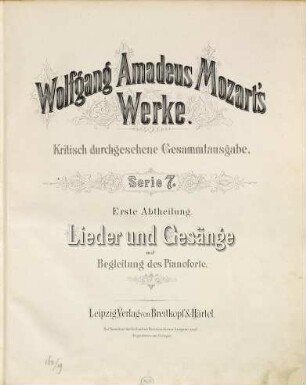 Wolfgang Amadeus Mozart's Werke : Kritisch durchgesehene Gesammtausgabe. 7,[1], Lieder und Gesänge mit Begleitung des Pianoforte