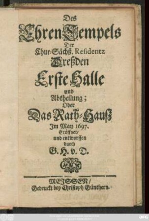 Des EhrenTempels Der Chur-Sächß. Residentz Dreßden Erste Halle und Abtheilung; Oder Das Rath-Hauß im May 1697.