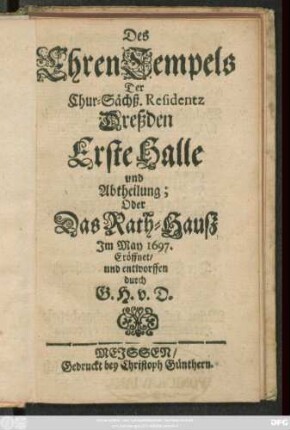 Des EhrenTempels Der Chur-Sächß. Residentz Dreßden Erste Halle und Abtheilung; Oder Das Rath-Hauß im May 1697.