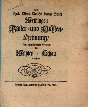 Des Heiligen Römischen Reichs freyen Stadt Memmingen Müller- und Mühlen-Ordnun, samt angehenckten Articuln die Mühlen-Schau betreffend
