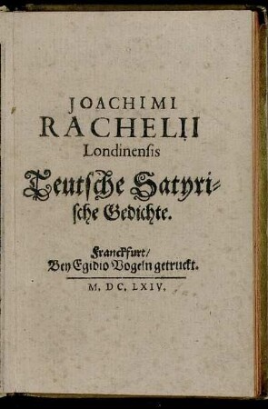 Joachimi Rachelii Londinensis Teutsche Satyrische Gedichte