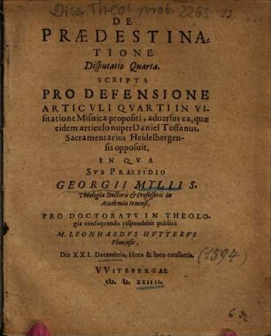 De Praedestinatione Disputatio Quarta : Scripta Pro Defensione Articvli Qvarti In Visitatione Misnica propositi, aduersus ea, quae eidem articulo nuper Daniel Tossanus, Sacramentarius Heidelbergensis opposuit