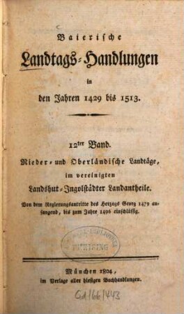 Baierische Landtags-Handlungen in den Jahren 1429 bis 1513. 12, Nieder- und Oberländische Landtäge, im vereinigten Landshut-Ingolstädter Landantheile