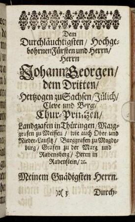 Dem Durchläuchtigsten/ Hochgebohrnen Fürsten und Herrn/ Herrn Johann Georgen/ dem Dritten/ Hertzogen zu Sachsen [...]