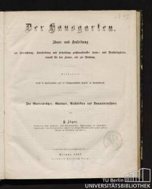 Der Hausgarten : Ideen u. Anleitung zur Einrichtung, Ausstattung u. Erhaltung geschmackvoller Haus- u. Vorstadtgärten, sowohl f. d. Luxus, als zur Nutzung. Erl. durch 35 Gartenpläne auf 12 lithogr. Taf. in Farbendruck. Für Gartenbesitzer, Gärtner, Architekten u. Bauunternehmer
