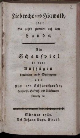 Liebrecht und Hörwald, oder: So geht's zuweilen auf dem Lande : Ein Schauspiel in drei Aufzügen
