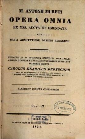 M. Antonii Mureti Opera omnia : ex mss. aucta et emendata cum brevi adnotatione Davidis Ruhnkenii ; accedunt indices copiosissimi. 2