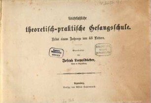 Leichtfaßliche theoretisch-praktische Gesangschule : Nebst einem Anhange von 43 Liedern