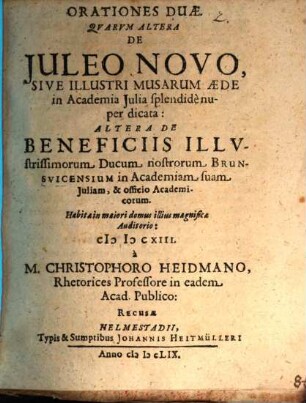 Orationes Duae, Qvarvm Altera De Juleo Novo, Sive Illustri Musarum Aede in Academia Julia splendide nuper dicata: Altera De Beneficiis Illvstrissimorum Ducum nostrorum Brunsvicensium in Academiam suam Juliam, & officio Academicorum Habitae ... MDCXIII.