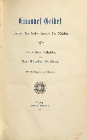 Emanuel Geibel : Sänger der Liebe, Herold des Reiches ; ein deutsches Dichterleben