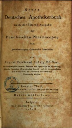 Neues deutsches Apothekerbuch : nach der letzten Ausgabe der preussischen Pharmacopöe. 2,3, Zweyther Theil, welcher die Heilmittelfertigungskunde enthält ; 3. Abth.