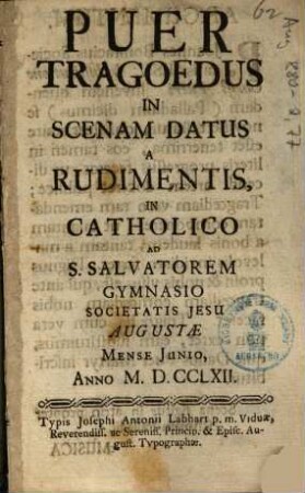 Puer Tragoedus : In Scenam Datus A Rudimentis, In Catholico Ad S. Salvatorem Gymnasio Societatis Jesu Augustae Mense Junio, Anno M. D.CCLXII