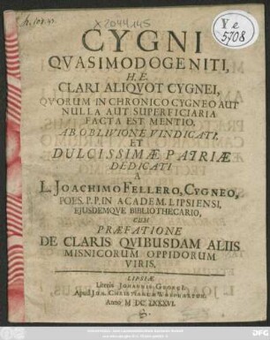 Cygni Quasimodogeniti, H.E. Clari Aliquot Cygnei, Quorum In Chronico Cygneo Aut Nulla Aut Superficiaria Facta Est Mentio, Ab Oblivione Vindicati, Et Dulcissimae Patriae Dedicati : Cum Praefatione De Claris Quibusdam Aliis Misnicorum Oppidorum Viris